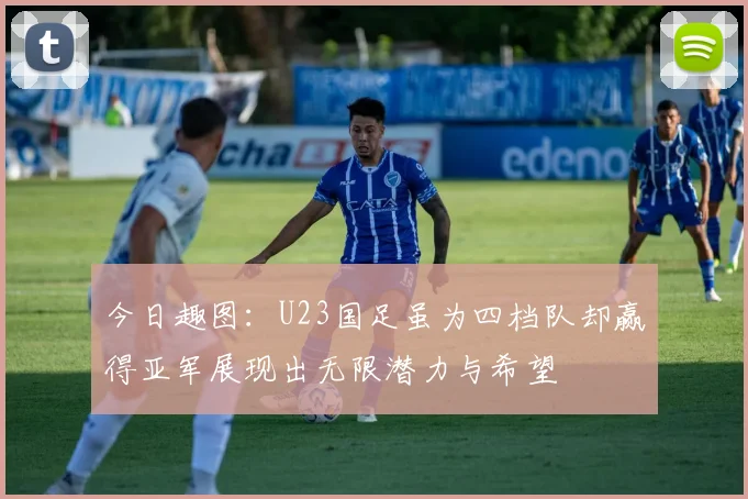 今日趣图：U23国足虽为四档队却赢得亚军展现出无限潜力与希望